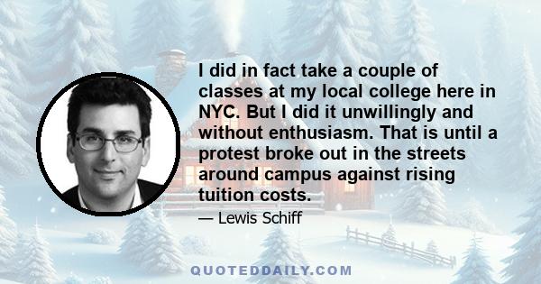 I did in fact take a couple of classes at my local college here in NYC. But I did it unwillingly and without enthusiasm. That is until a protest broke out in the streets around campus against rising tuition costs.