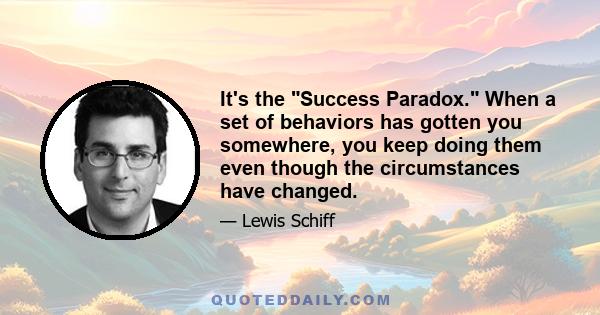 It's the Success Paradox. When a set of behaviors has gotten you somewhere, you keep doing them even though the circumstances have changed.