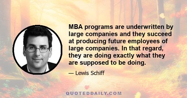 MBA programs are underwritten by large companies and they succeed at producing future employees of large companies. In that regard, they are doing exactly what they are supposed to be doing.