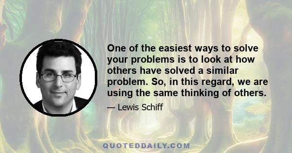 One of the easiest ways to solve your problems is to look at how others have solved a similar problem. So, in this regard, we are using the same thinking of others.