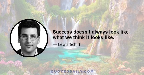 Success doesn’t always look like what we think it looks like.