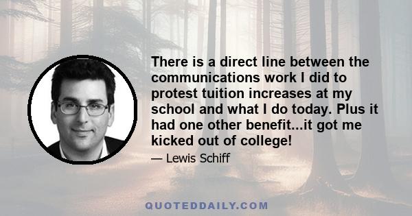 There is a direct line between the communications work I did to protest tuition increases at my school and what I do today. Plus it had one other benefit...it got me kicked out of college!