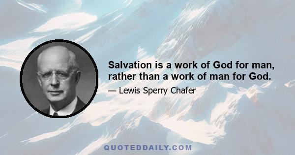 Salvation is a work of God for man, rather than a work of man for God.