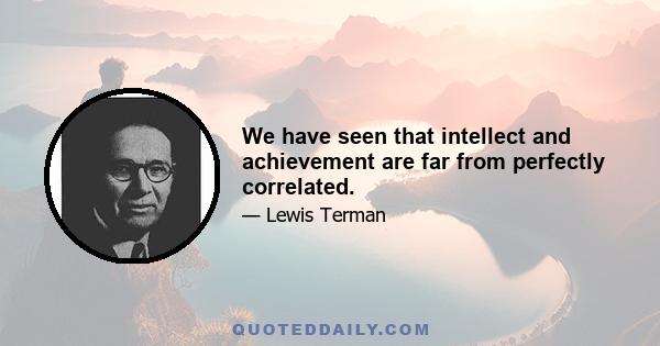 We have seen that intellect and achievement are far from perfectly correlated.