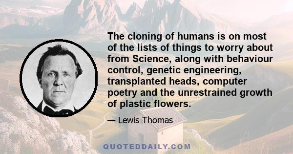 The cloning of humans is on most of the lists of things to worry about from Science, along with behaviour control, genetic engineering, transplanted heads, computer poetry and the unrestrained growth of plastic flowers.