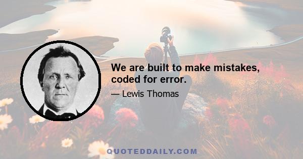 We are built to make mistakes, coded for error.