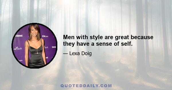 Men with style are great because they have a sense of self.