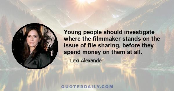 Young people should investigate where the filmmaker stands on the issue of file sharing, before they spend money on them at all.