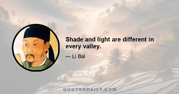 Shade and light are different in every valley.