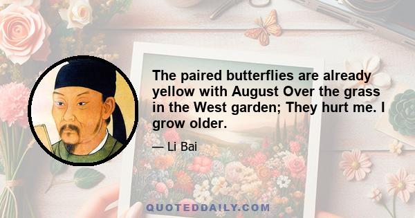 The paired butterflies are already yellow with August Over the grass in the West garden; They hurt me. I grow older.