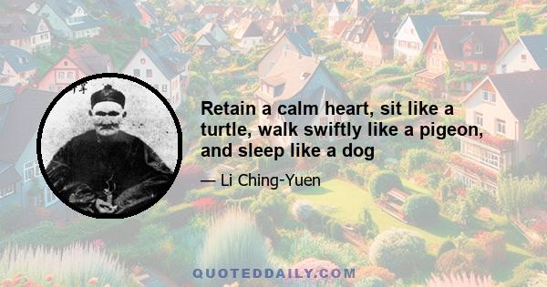 Retain a calm heart, sit like a turtle, walk swiftly like a pigeon, and sleep like a dog