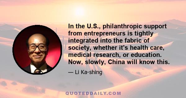 In the U.S., philanthropic support from entrepreneurs is tightly integrated into the fabric of society, whether it's health care, medical research, or education. Now, slowly, China will know this.