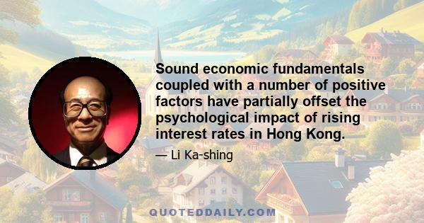 Sound economic fundamentals coupled with a number of positive factors have partially offset the psychological impact of rising interest rates in Hong Kong.