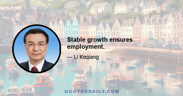 Stable growth ensures employment.