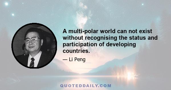 A multi-polar world can not exist without recognising the status and participation of developing countries.