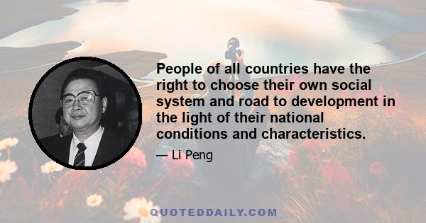 People of all countries have the right to choose their own social system and road to development in the light of their national conditions and characteristics.