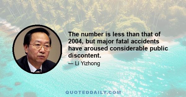 The number is less than that of 2004, but major fatal accidents have aroused considerable public discontent.