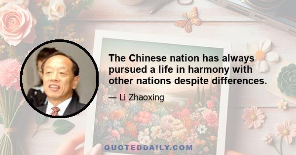 The Chinese nation has always pursued a life in harmony with other nations despite differences.