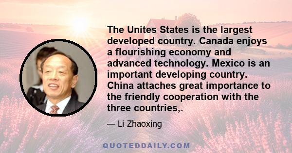 The Unites States is the largest developed country. Canada enjoys a flourishing economy and advanced technology. Mexico is an important developing country. China attaches great importance to the friendly cooperation