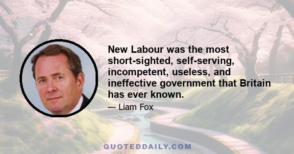 New Labour was the most short-sighted, self-serving, incompetent, useless, and ineffective government that Britain has ever known.