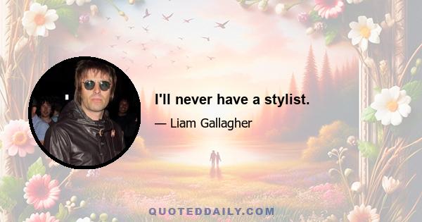 I'll never have a stylist.