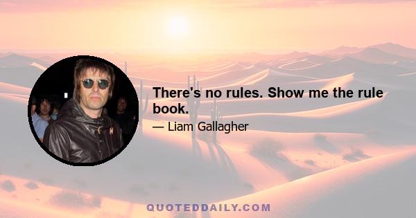 There's no rules. Show me the rule book.