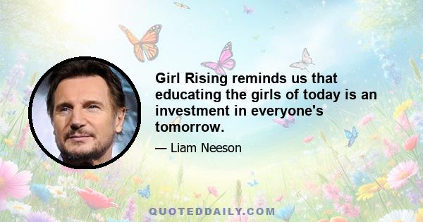 Girl Rising reminds us that educating the girls of today is an investment in everyone's tomorrow.