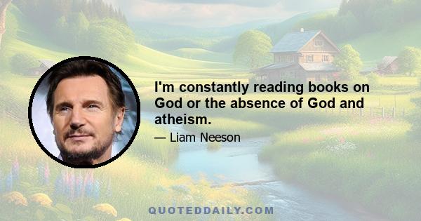 I'm constantly reading books on God or the absence of God and atheism.