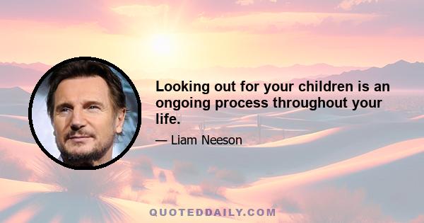 Looking out for your children is an ongoing process throughout your life.