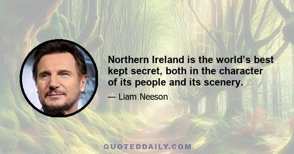 Northern Ireland is the world’s best kept secret, both in the character of its people and its scenery.