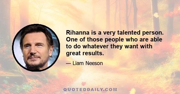 Rihanna is a very talented person. One of those people who are able to do whatever they want with great results.