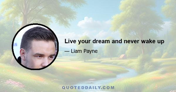 Live your dream and never wake up