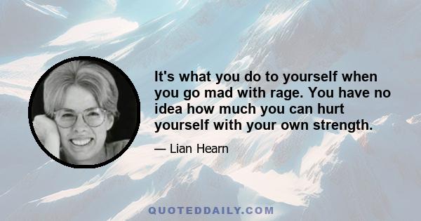 It's what you do to yourself when you go mad with rage. You have no idea how much you can hurt yourself with your own strength.