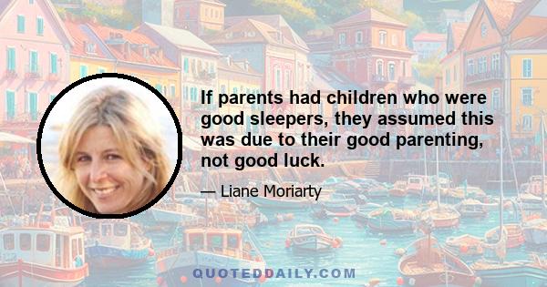 If parents had children who were good sleepers, they assumed this was due to their good parenting, not good luck.