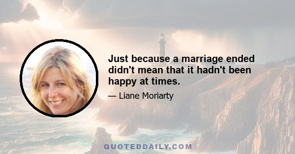 Just because a marriage ended didn't mean that it hadn't been happy at times.