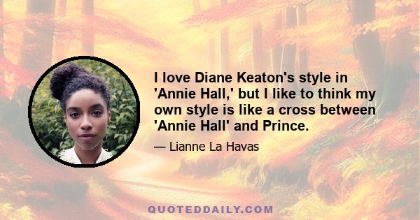 I love Diane Keaton's style in 'Annie Hall,' but I like to think my own style is like a cross between 'Annie Hall' and Prince.