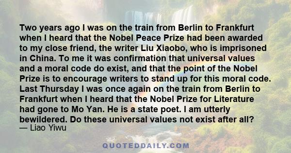 Two years ago I was on the train from Berlin to Frankfurt when I heard that the Nobel Peace Prize had been awarded to my close friend, the writer Liu Xiaobo, who is imprisoned in China. To me it was confirmation that