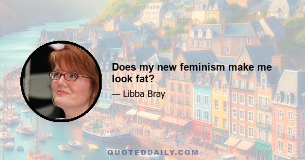 Does my new feminism make me look fat?