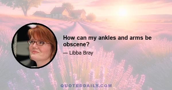 How can my ankles and arms be obscene?