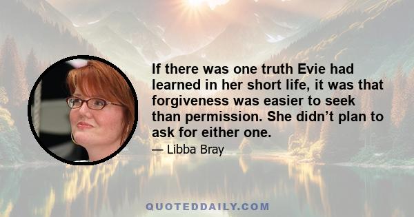 If there was one truth Evie had learned in her short life, it was that forgiveness was easier to seek than permission. She didn’t plan to ask for either one.