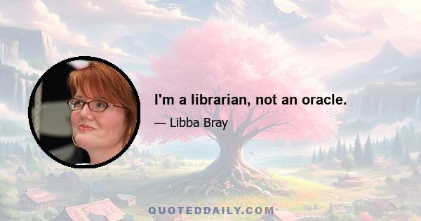 I'm a librarian, not an oracle.