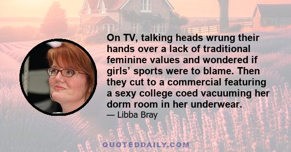 On TV, talking heads wrung their hands over a lack of traditional feminine values and wondered if girls’ sports were to blame. Then they cut to a commercial featuring a sexy college coed vacuuming her dorm room in her