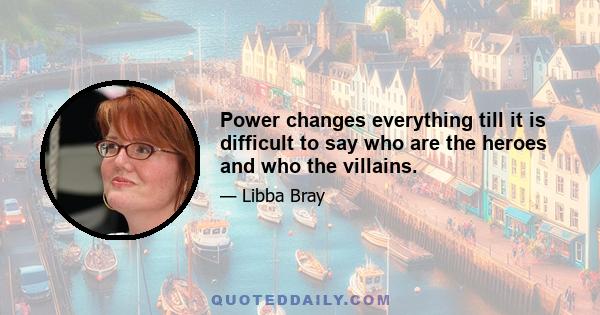 Power changes everything till it is difficult to say who are the heroes and who the villains.