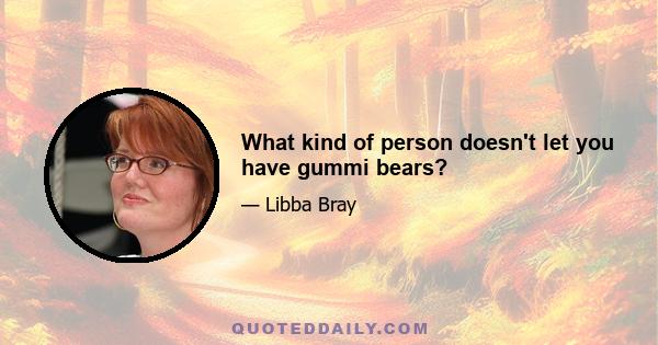 What kind of person doesn't let you have gummi bears?