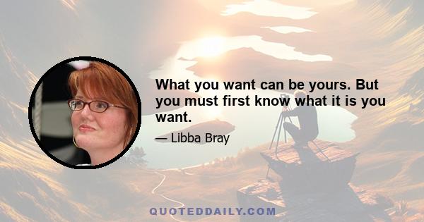 What you want can be yours. But you must first know what it is you want.