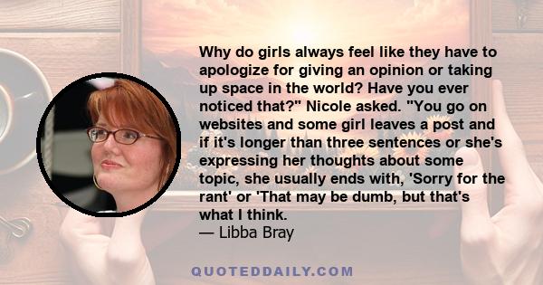 Why do girls always feel like they have to apologize for giving an opinion or taking up space in the world? Have you ever noticed that? Nicole asked. You go on websites and some girl leaves a post and if it's longer