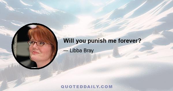 Will you punish me forever?