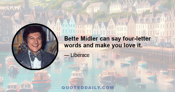 Bette Midler can say four-letter words and make you love it.