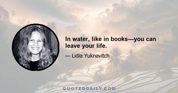 In water, like in books—you can leave your life.