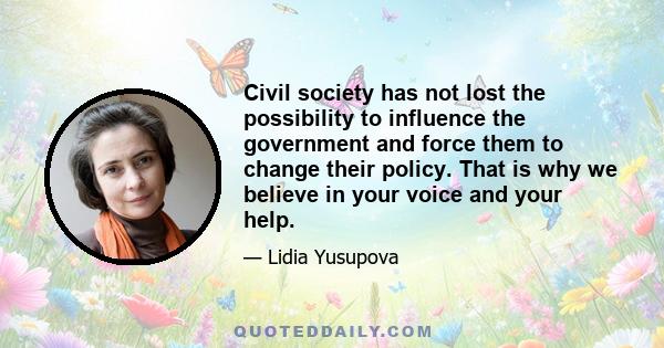 Civil society has not lost the possibility to influence the government and force them to change their policy. That is why we believe in your voice and your help.